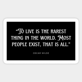 Oscar Wilde - To live is the rarest thing in the world. Most people exist, that is all. Magnet